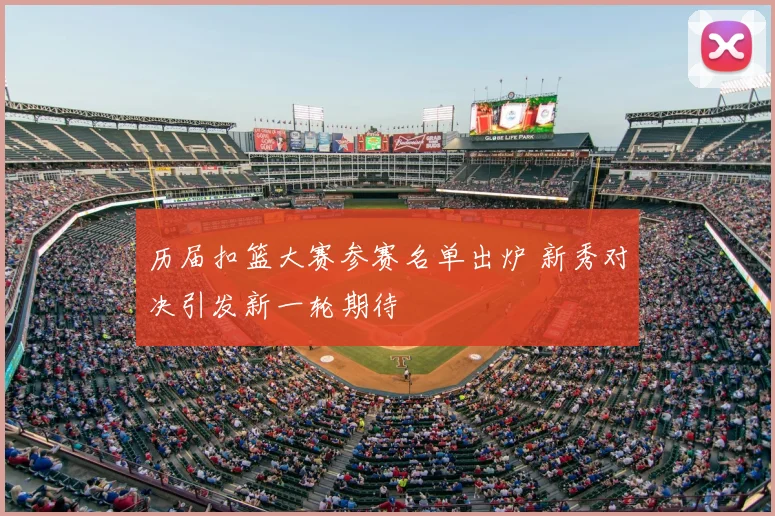 历届扣篮大赛参赛名单出炉 新秀对决引发新一轮期待