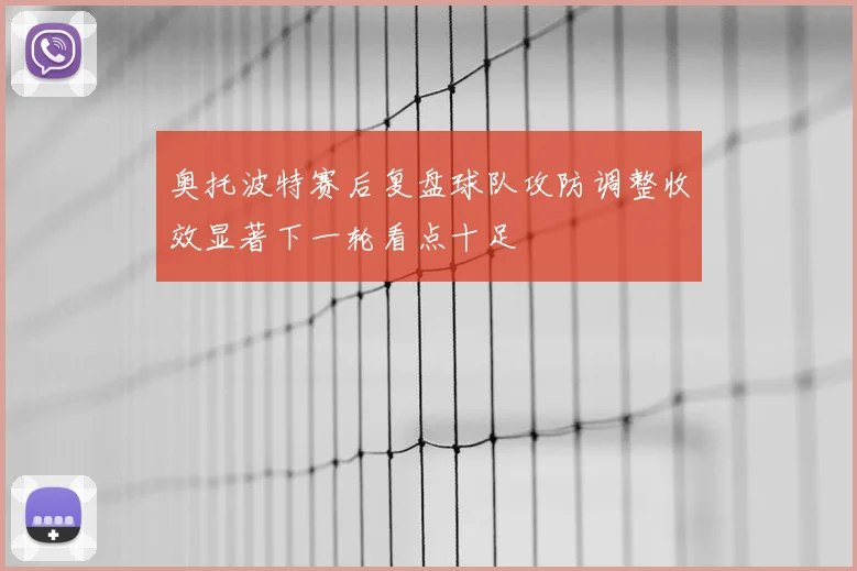 奥托波特赛后复盘球队攻防调整收效显著下一轮看点十足