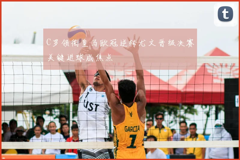 C罗领衔皇马欧冠逆转尤文晋级决赛关键进球成焦点