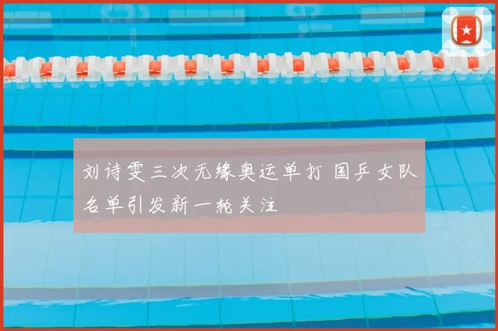 刘诗雯三次无缘奥运单打 国乒女队名单引发新一轮关注
